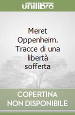 Meret Oppenheim. Tracce di una libertà sofferta libro