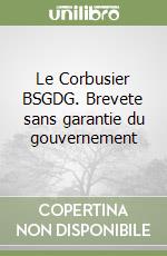 Le Corbusier BSGDG. Brevete sans garantie du gouvernement