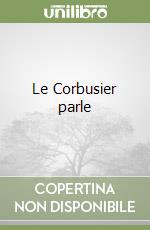 Le Corbusier parle