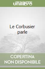 Le Corbusier parle
