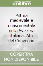 Pittura medievale e rinascimentale nella Svizzera italiana. Atti del Convegno libro