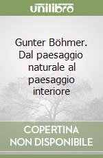 Gunter Böhmer. Dal paesaggio naturale al paesaggio interiore libro