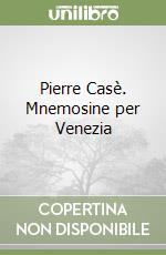 Pierre Casè. Mnemosine per Venezia libro