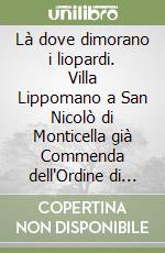 Là dove dimorano i liopardi. Villa Lippomano a San Nicolò di Monticella già Commenda dell'Ordine di Malta libro