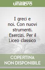 I greci e noi. Con nuovi strumenti. Esercizi. Per il Liceo classico (1)