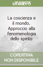 La coscienza e il mondo. Approccio alla fenomenologia dello spirito libro