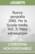 Nuova geografia 2000. Per la Scuola media. Vol. 3: Paesi extraeuropei libro