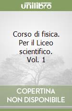 Corso di fisica. Per il Liceo scientifico. Vol. 1 libro