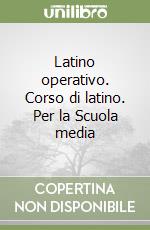 Latino operativo. Corso di latino. Per la Scuola media libro