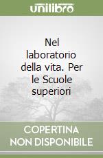 Nel laboratorio della vita. Per le Scuole superiori libro