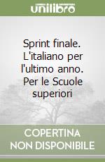 Sprint finale. L'italiano per l'ultimo anno. Per le Scuole superiori libro