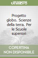 Progetto globo. Scienze della terra. Per le Scuole superiori libro