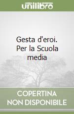 Gesta d'eroi. Per la Scuola media