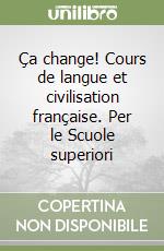 Ça change! Cours de langue et civilisation française. Per le Scuole superiori libro