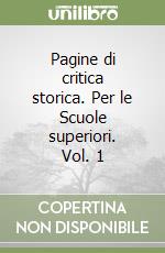 Pagine di critica storica. Per le Scuole superiori. Vol. 1