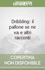 Dribbling: il pallone se ne va e altri racconti libro