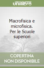 Macrofisica e microfisica. Per le Scuole superiori libro