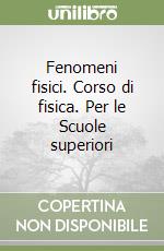 Fenomeni fisici. Corso di fisica. Per le Scuole superiori libro