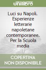 Luci su Napoli. Esperienze letterarie napoletane contemporanee. Per la Scuola media libro