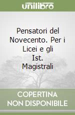 Pensatori del Novecento. Per i Licei e gli Ist. Magistrali libro