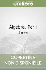 Algebra. Per i Licei libro