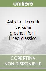 Astraia. Temi di versioni greche. Per il Liceo classico libro