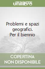 Problemi e spazi geografici. Per il biennio libro