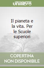 Il pianeta e la vita. Per le Scuole superiori libro