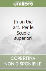 In on the act. Per le Scuole superiori libro