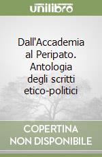 Dall'Accademia al Peripato. Antologia degli scritti etico-politici libro