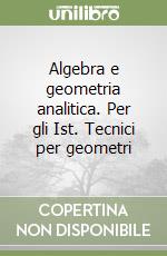 Algebra e geometria analitica. Per gli Ist. Tecnici per geometri libro