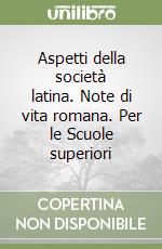 Aspetti della società latina. Note di vita romana. Per le Scuole superiori libro