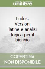 Ludus. Versioni latine e analisi logica per il biennio libro