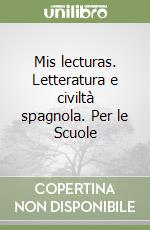 Mis lecturas. Letteratura e civiltà spagnola. Per le Scuole