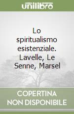 Lo spiritualismo esistenziale. Lavelle, Le Senne, Marsel libro