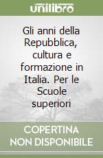Gli anni della Repubblica, cultura e formazione in Italia. Per le Scuole superiori libro