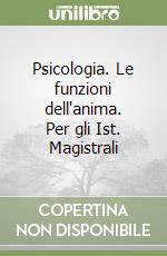 Psicologia. Le funzioni dell'anima. Per gli Ist. Magistrali libro