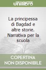 La principessa di Bagdad e altre storie. Narrativa per la scuola libro