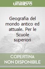 Geografia del mondo antico ed attuale. Per le Scuole superiori libro