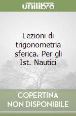 Lezioni di trigonometria sferica. Per gli Ist. Nautici libro