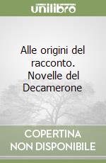 Alle origini del racconto. Novelle del Decamerone libro