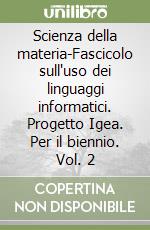 Scienza della materia-Fascicolo sull'uso dei linguaggi informatici. Progetto Igea. Per il biennio. Vol. 2 libro