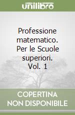 Professione matematico. Per le Scuole superiori. Vol. 1 libro