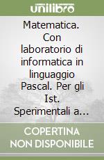 Matematica. Con laboratorio di informatica in linguaggio Pascal. Per gli Ist. Sperimentali a indirizzo classico, linguistico, socio-psico-pedagogico (1) libro