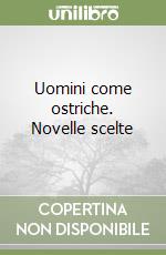 UOMINI COME OSTRICHE NOVELLE SCELTE libro usato