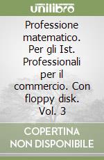 Professione matematico. Per gli Ist. Professionali per il commercio. Con floppy disk. Vol. 3 libro