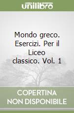 Mondo greco. Esercizi. Per il Liceo classico. Vol. 1 libro