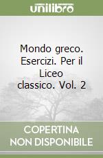 Mondo greco. Esercizi. Per il Liceo classico. Vol. 2 libro