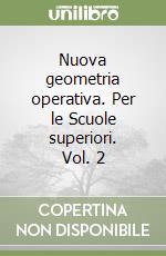 Nuova geometria operativa. Per le Scuole superiori. Vol. 2 libro