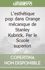 L'esthétique pop dans Orange mécanique de Stanley Kubrick. Per le Scuole superiori libro